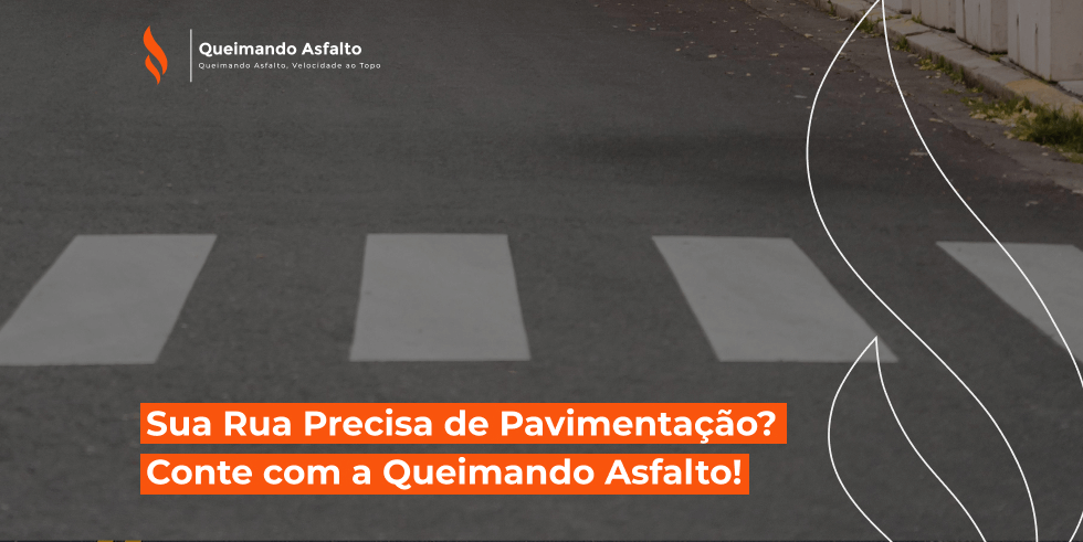 Sua Rua Precisa de Pavimentação? Conte com a Queimando Asfalto!